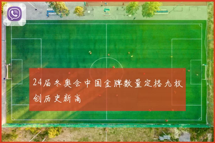 24届冬奥会中国金牌数量定格九枚创历史新高