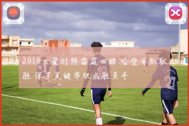 2018火箭对阵雷霆回顾 哈登率队取胜 保罗关键串联成胜负手