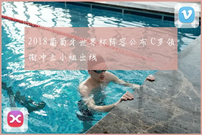 2018葡萄牙世界杯阵容公布 C罗领衔冲击小组出线