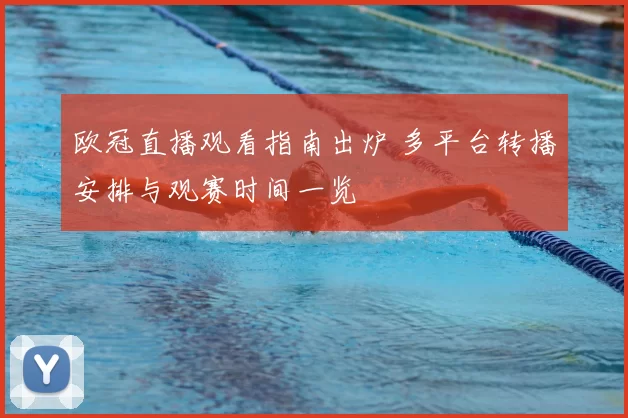 欧冠直播观看指南出炉 多平台转播安排与观赛时间一览