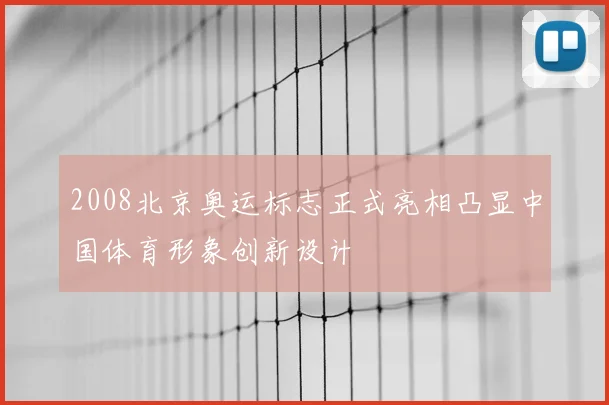 2008北京奥运标志正式亮相凸显中国体育形象创新设计