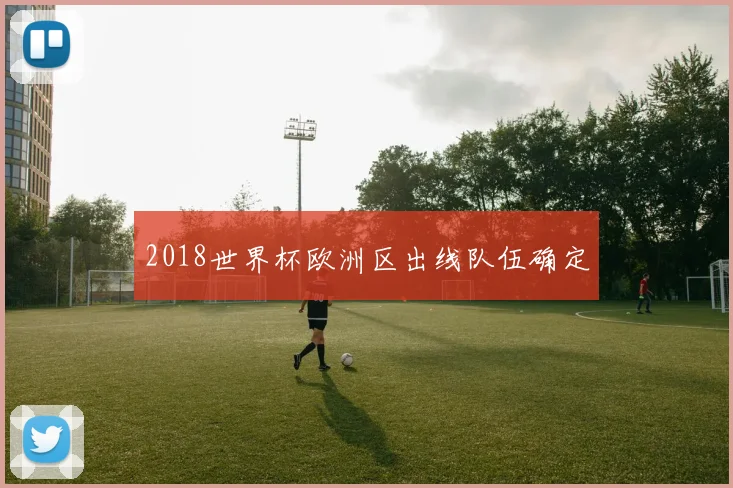 2018世界杯欧洲区出线队伍确定