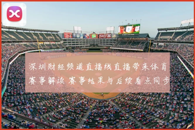深圳财经频道直播线直播带来体育赛事解读 赛事结果与后续看点同步呈现