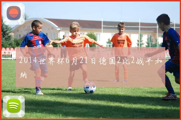 2014世界杯6月21日德国2比2战平加纳